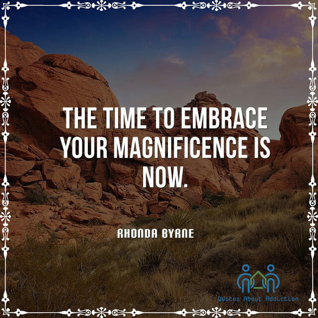 addiction quote - the time to embrace your magnificence is now