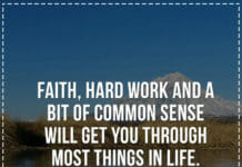 Faith, hard work and a bit of common sense will get you through most things in life.