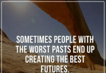 Sometimes people with the worst pasts end up creating the best futures.