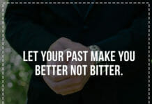 Let your past make you better not bitter.