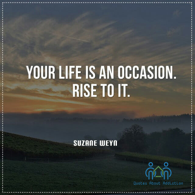 Your life is an occasion. Rise to it.