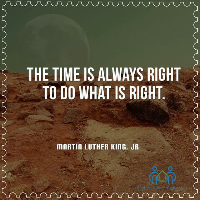 The time is always right to do what is right.