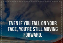 Even if you fall on your face, you're still moving forward.
