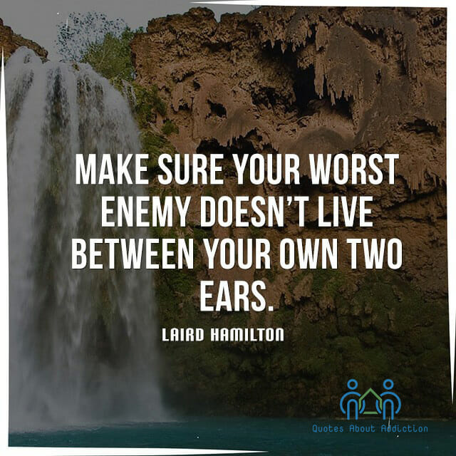 Make sure your worst enemy doesn't live between your own two ears.