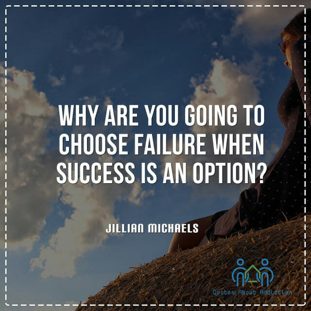 Why are you going to choose failure when success is an option?