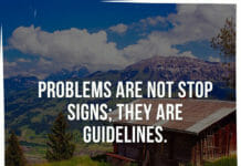Problems are not stop signs; they are guidelines.
