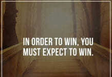 In order to win, you must expect to win.