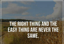 The right thing and the easy thing are never the same.