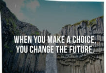 When you make a choice, you change the future.