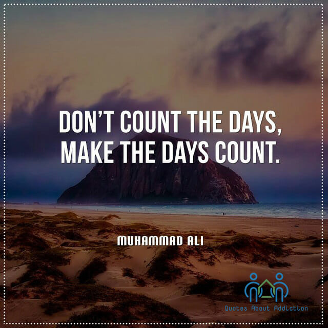 Don't count the days, make the days count.