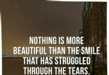 Nothing is more beautiful than the smile that has struggled through the tears.