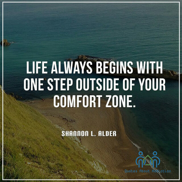 Life always begins with one step outside of your comfort zone.