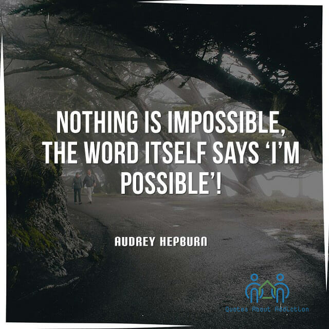 Nothing is impossible, the word itself says 'I'm Possible'!