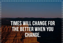 Times will change for the better when you change.