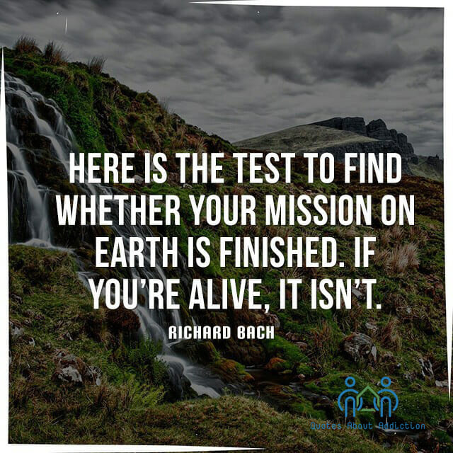 Here is the test to find whether your mission on Earth is finished. If you're alive, it isn't.