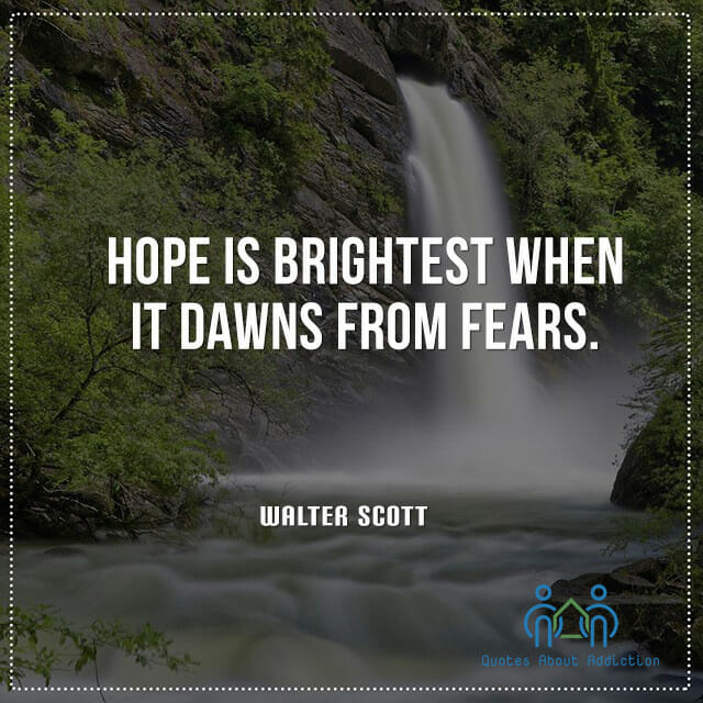 Hope is brightest when it dawns from fears.