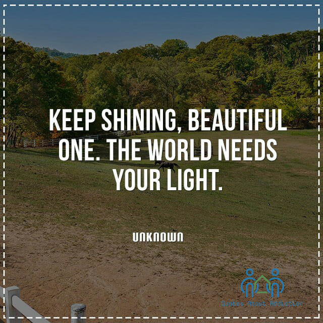 Keep shining, beautiful one. The world needs your light.