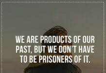 We are products of our past, but we don't have to be prisoners of it.