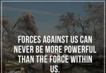Forces against us can never be more powerful than the force within us.