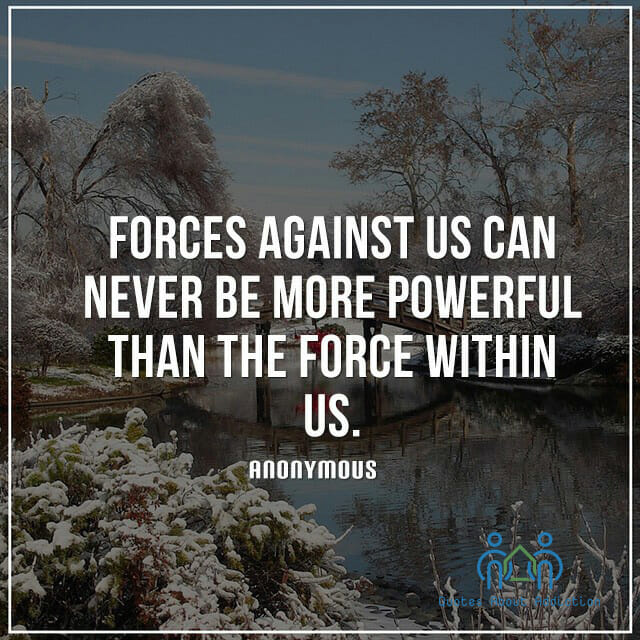 Forces against us can never be more powerful than the force within us.