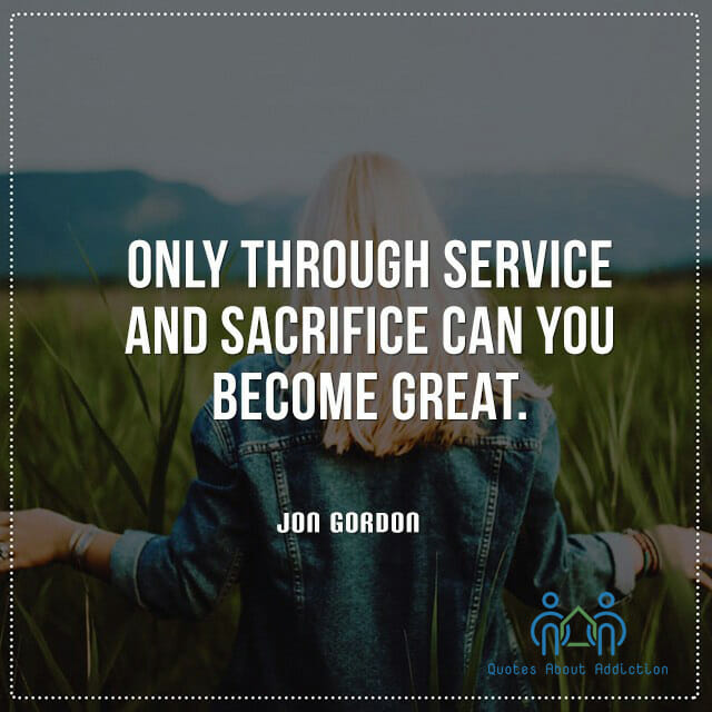 Only through service and sacrifice can you become great.
