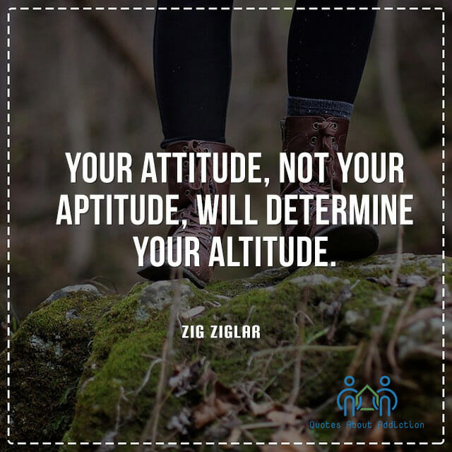 Your attitude, not your aptitude, will determine your altitude.