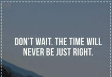 Don't wait. The time will never be just right.